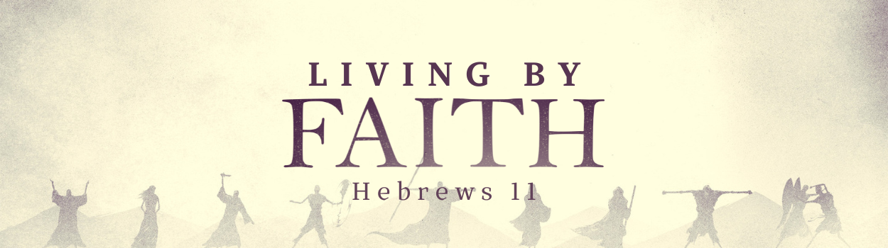 Living By Faith - Hebrews 11