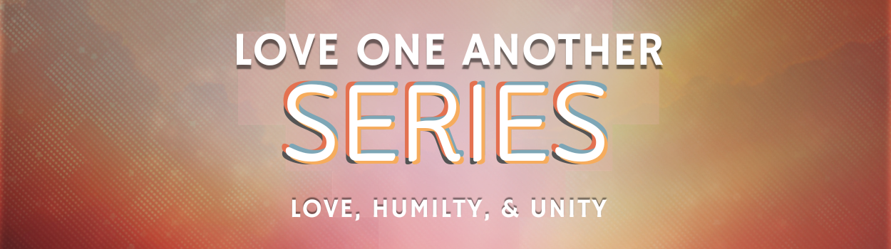 Love One Another Series - Love, Humility, and Unity